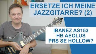 Ersetze ich meine Jazzgitarre (Teil 2)? Ibanez AS153, Harley Benton Aeolus und PRS SE Hollowbody