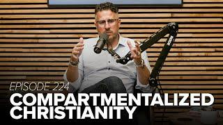 Episode 224: Compartmentalized Christians