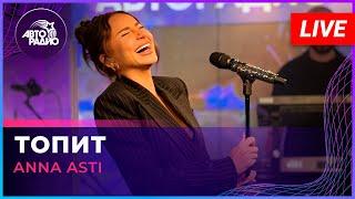 Премьера! ANNA ASTI - Топит (LIVE @ Авторадио)