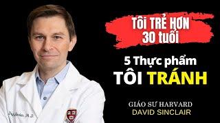 TÔI TRÁNH 5 THỰC PHẨM và cơ thể tôi TRẺ HƠN 30 TUỔI! Giáo sư di truyền học Harvard David Sinclair