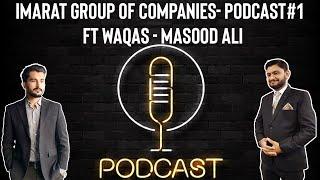 Imarat Group Of Companies- Podcast#1 FT Waqas - Masood Ali