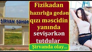 Fizikadan hazırlığa gedən qızı məscidin yanında sev*şərkən tutdular - "Bir dəfə də mənimlə..."