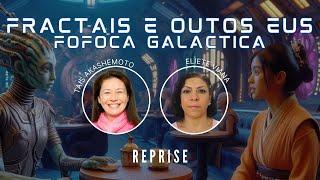 Fractais e outros eus - Fofoca galáctica com Eliete Viana ( Reprise)