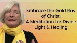 Embrace the Gold Ray of Christ: A Meditation for Divine Light & Healing