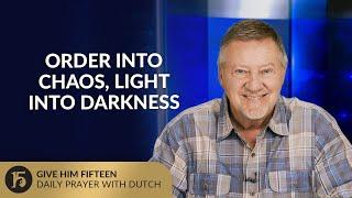 Order Into Chaos, Light Into Darkness | Give Him 15: Daily Prayer with Dutch | June 24, 2025