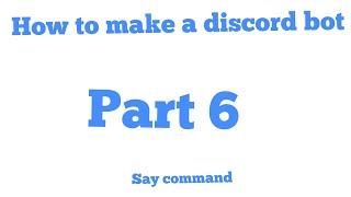 Discord.py bot tutorial |part 6: Say command|