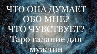 ЧТО ОНА ДУМАЕТ ОБО МНЕ? ЧТО ЧУВСТВУЕТ? Таро гадание для мужчин