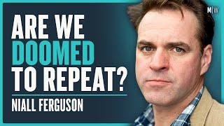 The Shocking Lessons Of History Everyone Has Forgotten - Niall Ferguson