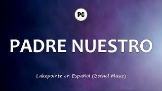 PADRE NUESTRO - Lakepointe en Español (Bethel Music en Español) (Letra)