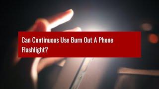 Can Continuous Use Burn Out A Phone Flashlight?