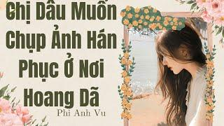 [Truyện Audio] Chị Dâu Muốn Chụp Ảnh Hán Phục Ở Nơi Hoang Dã | Phi Anh Vũ