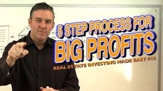 5 Step Process to Big Profits - Real Estate Investing Made Easy #13