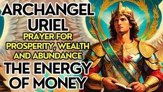 ARCHANGEL URIEL: UNLOCK YOUR PROSPERITY AND ABUNDANCE WITH THIS POWERFUL PRAYER MONEY ENERGY