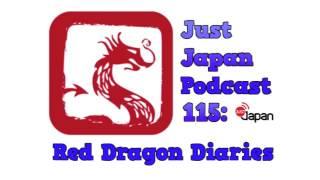 Just Japan Podcast 115: Red Dragon Diaries