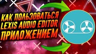 КАК ПОЛЬЗОВАТЬСЯ ПРИЛОЖЕНИЕМ LEXIS AUDIO EDITOR / ТУТОРИАЛ