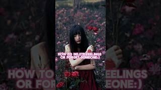 HOW TO DELETE FEELINGS OR FORGET SOMEONE :)..#aesthetic #explore #edit #shorts #trending #viralvideo