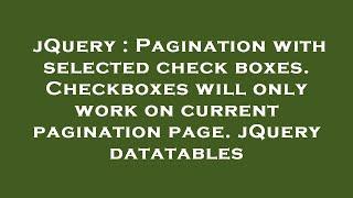 jQuery : Pagination with selected check boxes. Checkboxes will only work on current pagination page.