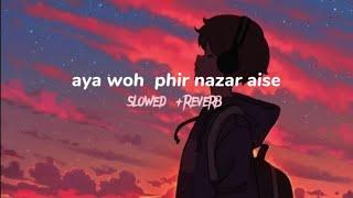 Aaya woh phir nazar Aise [Slowed + Reverbed] Use Headphones | full song | mad-lofii 