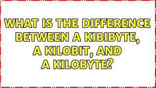 What is the difference between a kibibyte, a kilobit, and a kilobyte? (2 Solutions!!)