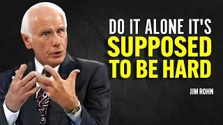 DO IT ALONE IT'S SUPPOSED TO BE HARD - Jim Rohn Motivation