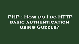 PHP : How do I do HTTP basic authentication using Guzzle?