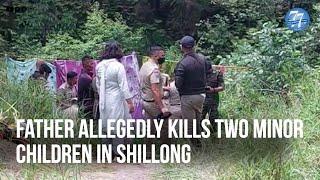 Father allegedly kills two minor children in Shillong