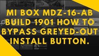 Mi Box MDZ-16-AB Build 1901 How to bypass Greyed-Out Install button.