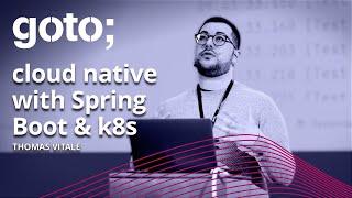 Cloud Native with Spring Boot & Kubernetes • Thomas Vitale • GOTO 2021