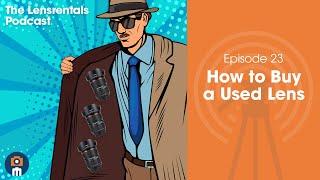 How to Buy a Used Lens  | The Lensrentals Podcast Episode 23