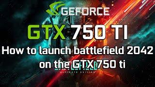 How to launch battlefield 2042 on the GTX 750 ti