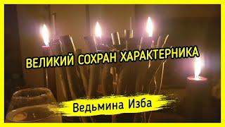 ВЕЛИКИЙ СОХРАН ХАРАКТЕРНИКА. ДЛЯ ВСЕХ. ВЕДЬМИНА ИЗБА ▶️ МАГИЯ