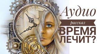 Время лечит? Аудио рассказ.