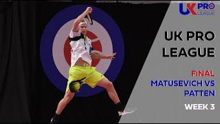 UK Pro League Week 3 Men's Final - Matusevich vs Patten