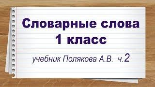 Словарные слова 1 класс учебник Полякова 2 часть. Тренажер написания слов под диктовку.