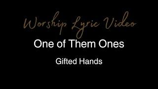 Gifted Hands - One of Them Ones - Worship Lyric Video