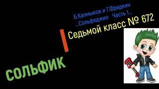 Сольфеджио Б Калмыков, Г Фридкин 7 класс № 672