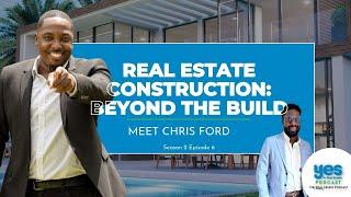 Real Estate Construction: Beyond the Build  |  ft. Chris Ford  |  Yes to Real Estate Podcast  S2 Ep6