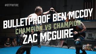 BULLETPROOF BEN MCCOY vs ZAC MCGUIRE | Champion vs Champion Match | #BTPWFire