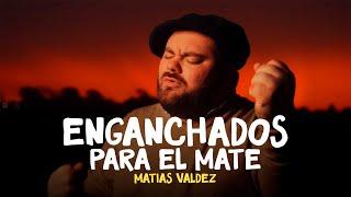 Matias Valdez - Enganchados Para el Mate 