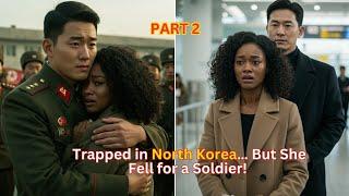 Part 2: She Landed in North Korea by Accident & Fell for a Soldier… But Then This Happened! 