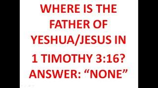 1 TIMOTHY 3 16 YESHUA/JESUS DO NOT HAVE FATHER (YESHUA/JESUS IS THE FATHER)