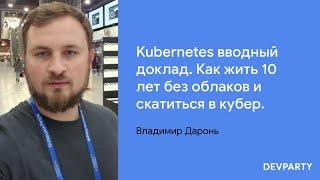 Владимир Даронь | Kubernetes вводный доклад. Как жить 10 лет без облаков и скатиться в кубер