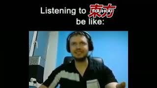 Listening to Touhou be like