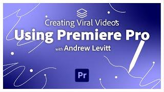 Creating Viral Videos Using Premiere Pro with Andrew Levitt