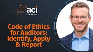 Code of Ethics for Auditors: Identify, Apply & Report - ACI Learning's Webinar Series