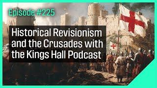 Historical Revisionism and the Crusades with the Kings Hall Podcast