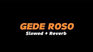 GEDE ROSO  -  Slowed + Reverb (Full Lirik)