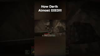 How Derik ALMOST DIED