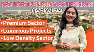 OVERVIEW SECTOR 12 NOIDA EXTENSION | Location, Projects, Prices & Neighbourhood | New Launch Project