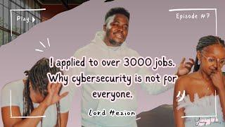 I Applied to Over 3,000 Jobs: Why Cybersecurity Is Not for Everyone | LORD HEZION